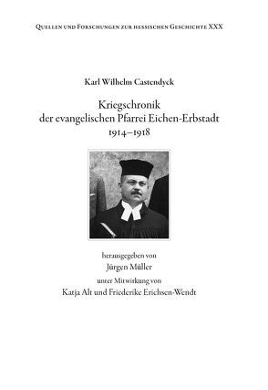 Kriegschronik der evangelischen Pfarrei Eichen-Erbstadt 1914-1918 von Alt,  Katja, Castendyck,  Karl Wilhelm, Erichsen-Wendt,  Friedrike, Mueller,  Juergen