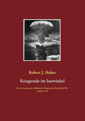 Kriegsende im Isarwinkel von Huber,  Robert J.