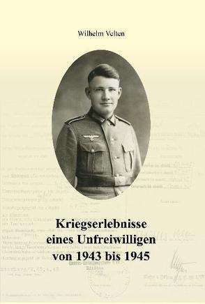 Kriegserlebnisse eines Unfreiwilligen von 1943 bis 1945 von Velten,  Wilhelm