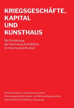 Kriegsgeschäfte, Kapital und Kunsthaus von Lehrstuhl Prof. Dr. Matthieu Leimgruber,  Universität Zürich,  Historisches Seminar – Forschungsstelle für Sozial- und Wirtschaftsgeschichte –