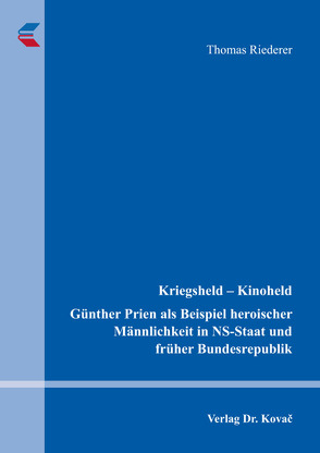 Kriegsheld – Kinoheld. Günther Prien als Beispiel heroischer Männlichkeit in NS-Staat und früher Bundesrepublik von Riederer,  Thomas