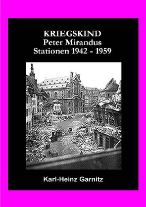 KRIEGSKIND Peter Mirandus / Stationen 1942 – 1959 von Garnitz (Alias Frater Khamose),  Karl-Heinz