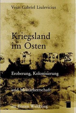 Kriegsland im Osten von Bauer,  Jürgen, Engemann,  Fee, Liulevicius,  Vejas G, Nerke,  Edith