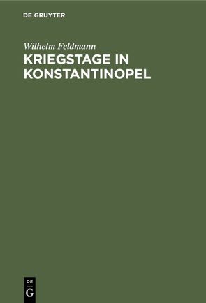 Kriegstage in Konstantinopel von Feldmann,  Wilhelm