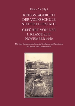 Kriegstagebuch der Volksschule Nieder-Florstadt. Geführt von der 1. Klasse seit November 1940 von Alt,  Dieter