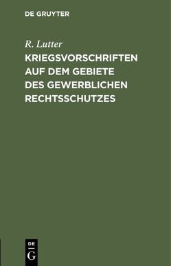 Kriegsvorschriften auf dem Gebiete des gewerblichen Rechtsschutzes von Lutter,  R.