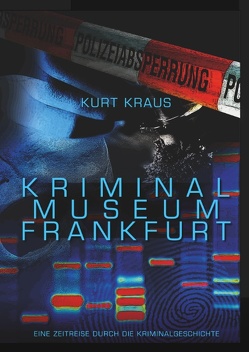 Kriminalmuseum Frankfurt – Eine Zeitreise durch die Kriminalgeschichte von Kraus,  Kurt