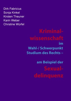 Kriminalwissenschaft im Schwerpunkt-Studium des Rechts – am Beispiel der Sexualdelinquenz von Fabricius,  Dirk, Kinkel,  Sonja, Theuner,  Kirsten, Weber,  Karin, Würfel,  Christine