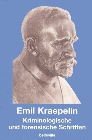 Kriminologische und forensische Schriften von Burgmair,  Wolfgang, Engstrom,  Eric J, Hoff,  Paul, Kraepelin,  Emil, Weber,  Matthias M