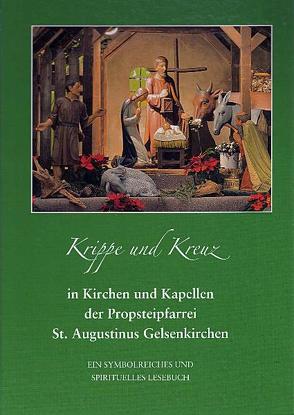 Krippe und Kreuz in Kirchen und Kapellen der Propsteipfarrei St. Augustinus Gelsenkirchen von Paas,  Manfred