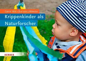 Krippenkinder als Naturforscher von Löbbecke,  Eva von, Witt,  Catrin