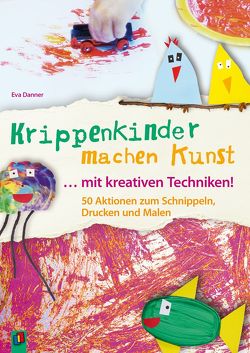 Krippenkinder machen Kunst … mit kreativen Techniken! von Danner,  Eva