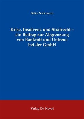 Krise, Insolvenz und Strafrecht – ein Beitrag zur Abgrenzung von Bankrott und Untreue bei der GmbH von Nickmann,  Silke