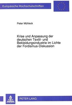 Krise und Anpassung der deutschen Textil- und Bekleidungsindustrie im Lichte der Fordismus-Diskussion von Mühleck,  Peter