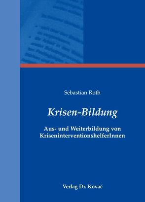 Krisen-Bildung – Aus- und Weiterbildung von KriseninterventionshelferInnen von Roth,  Sebastian