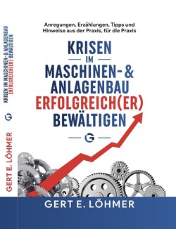 Krisen im Maschinen- und Anlagenbau erfolgreich(er) bewältigen von Löhmer,  Gert