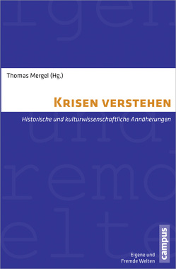 Krisen verstehen von Baberowski,  Jörg, Beck,  Stefan, Boyer,  Christoph, Darieva,  Tsypylma, Eckert,  Andreas, Gautam,  Lena, Geyer,  Martin H., Giesen,  Bernhard, Gutmann,  Thomas, Hasse,  Raimund, Hedinger,  Daniel, Houben,  Vincent, Kaelble,  Hartmut, Kämper,  Heidrun, Knecht,  Michi, Krohn,  Wolfgang, Martschukat,  Jürgen, Mergel,  Thomas, Nützenadel,  Alexander, Orland,  Barbara, Ramsbrock,  Annelie, Reinecke,  Christiane, Rüdiger,  Jan, Sachsenmaier,  Dominic, Schetter,  Conrad, Weiß,  Andreas