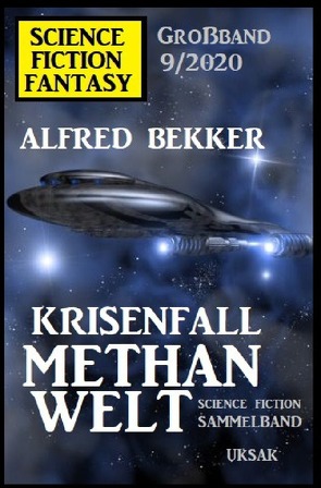 Krisenfall Methanwelt: Science Fiction Fantasy Großband 9/2020 von Bekker,  Alfred