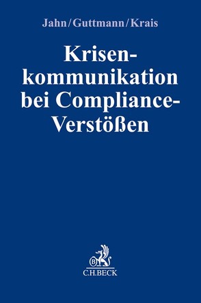 Krisenkommunikation bei Compliance-Verstößen von Guttmann,  Micha, Jahn,  Joachim, Krais,  Jürgen