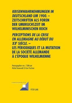 Krisenwahrnehmungen in Deutschland um 1900. – Zeitschriften als Foren der Umbruchszeit im wilhelminischen Reich. Perceptions de la crise en Allemagne au début du XX<SUP>e</SUP> siècle. – Les périodiques et la mutation de la société allemande à l’époque wilhelmienne von Grunewald,  Michel, Puschner,  Uwe