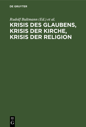 Krisis des Glaubens, Krisis der Kirche, Krisis der Religion von Bultmann,  Rudolf, Frick,  Heinrich, Soden,  Hans von