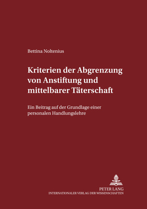 Kriterien der Abgrenzung von Anstiftung und mittelbarer Täterschaft von Noltenius,  Bettina