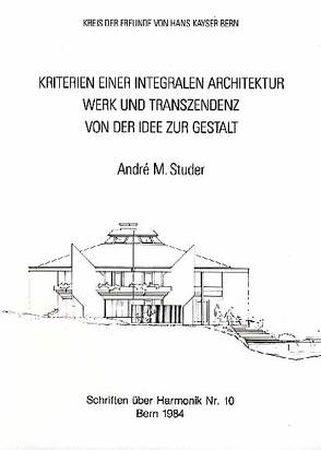 Kriterien einer integralen Architektur. Werk und Transzendenz. Von der Idee zur Gestalt von Studer,  André M