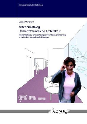 Kriterienkatalog Demenzfreundliche Architektur. Möglichkeiten der Unterstützung der räumlichen Orientierung in stationären Altenpflegeeinrichtungen von Marquardt,  Gesine, Schmieg,  Peter