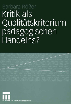 Kritik als Qualitätskriterium pädagogischen Handelns? von Rößer,  Barbara