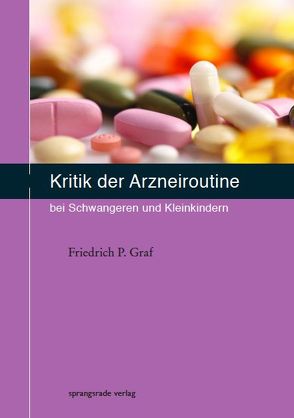 Kritik der Arzneiroutine bei Schwangeren und Kleinkindern von Graf,  Friedrich P