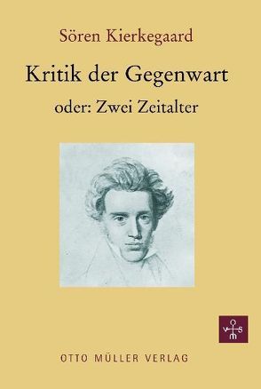 Kritik der Gegenwart oder: Zwei Zeitalter von Kierkegaard,  Soeren, Methlagl,  Inger, Methlagl,  Walter