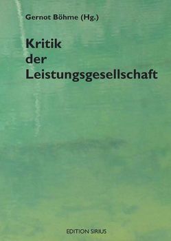 Kritik der Leistungsgesellschaft von Böhme,  Gernot, Dischner-Vogel,  Gisela, Gahlings,  Ute, Geipel,  Ines, Mahayni,  Ziad, Münch,  Richard, Peskoller,  Helga, Riffel,  Sibylle, Schubert,  Volker