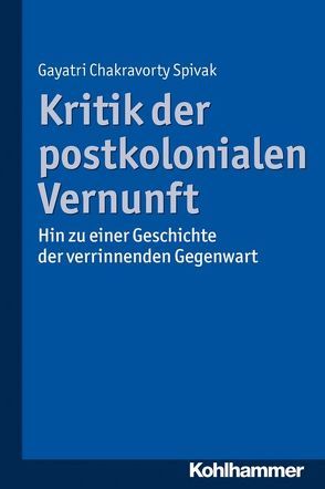 Kritik der postkolonialen Vernunft von Böhm-Schnitker,  Nadine, Feldmann,  Doris, Gabel Cunningham,  Barbara, Krug,  Christian, Nehring,  Andreas, Spivak,  Gayatri Chakravorty