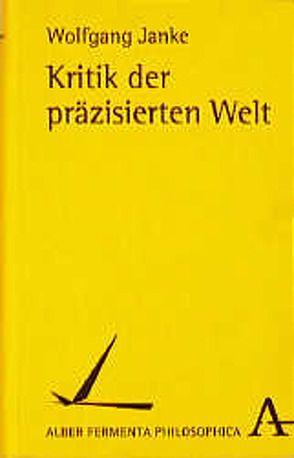 Kritik der präzisierten Welt von Janke,  Wolfgang