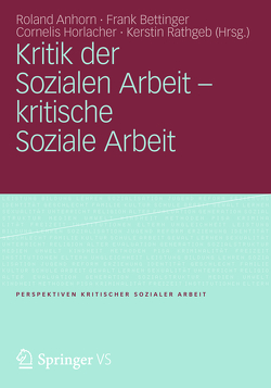 Kritik der Sozialen Arbeit – kritische Soziale Arbeit von Anhorn,  Roland, Bettinger,  Frank, Horlacher,  Cornelis, Rathgeb,  Kerstin