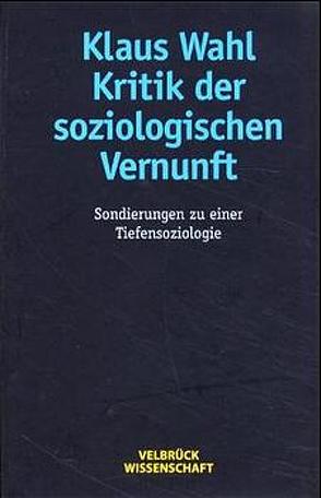 Kritik der soziologischen Vernunft von Wahl,  Klaus