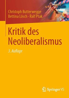 Kritik des Neoliberalismus von Butterwegge,  Christoph, Engartner,  Tim, Lösch,  Bettina, Ptak,  Ralf