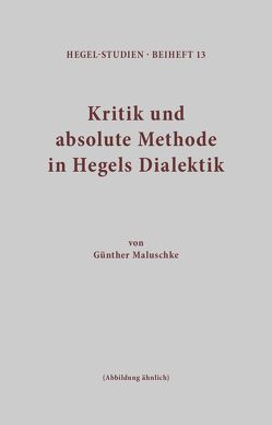 Kritik und absolute Methode in Hegels Dialektik von Maluschke,  Günther