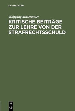 Kritische Beiträge zur Lehre von der Strafrechtsschuld von Mittermaier,  Wolfgang