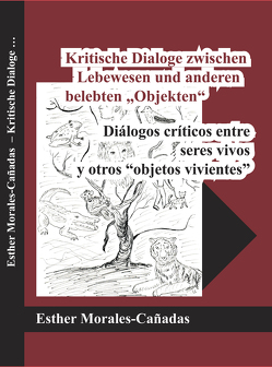 Kritische Dialoge zwischen Lebewesen und anderen belebten „Objekten“ von Morales-Cañadas,  Esther