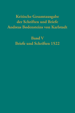 Kritische Gesamtausgabe der Schriften und Briefe Andreas Bodensteins von Karlstadt von Ball,  Gabriele, Bollbuck,  Harald, Bubenheimer,  Ulrich, Bunselmeier,  Jennifer, Dieling,  Pia, Fraedrich-Nowag,  Stefanie, Henning,  Niklas, Huber,  Wolfgang, Janssen,  Timo, Kaufmann,  Thomas, Marx,  Antje, Salvadori,  Stefania, Schulz,  Lennart, Zorzin,  Alejandro