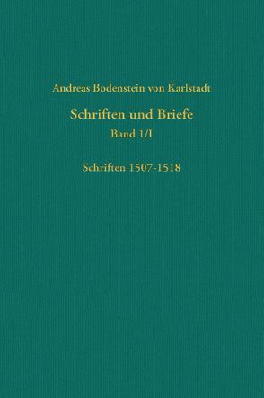 Kritische Gesamtausgabe der Schriften und Briefe Andreas Bodensteins von Karlstadt von Bollbuck,  Harald, Bubenheimer,  Ulrich, Bunselmeier,  Jennifer, Kampkaspar,  Dario, Kaufmann,  Thomas, Keßler,  Martin, Lehr Evans,  Alyssa, Marx,  Antje, Salvadori,  Stefania, Speer,  Christian, Zorzin,  Alejandro