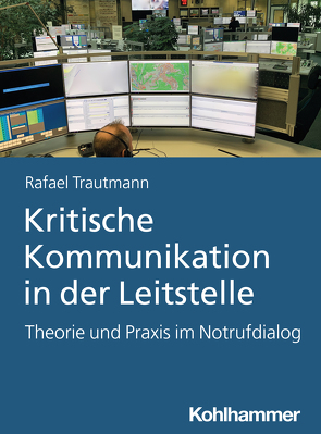 Kritische Kommunikation in der Leitstelle von Trautmann,  Rafael