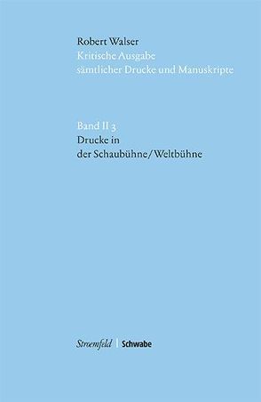 Kritische Robert-Walser-Ausgabe / Drucke in ‚Die Schaubühne‘ / ‚Die Weltbühne‘ von Heerde,  Hans-Joachim, Reibnitz,  Barbara von, Robert,  Walser, Sprünglin,  Matthias