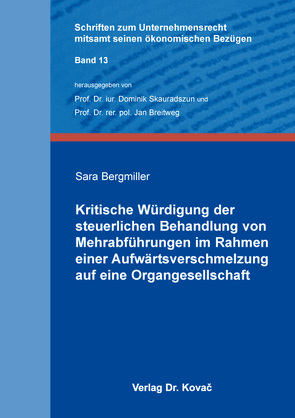 Kritische Würdigung der steuerlichen Behandlung von Mehrabführungen im Rahmen einer Aufwärtsverschmelzung auf eine Organgesellschaft von Bergmiller,  Sara