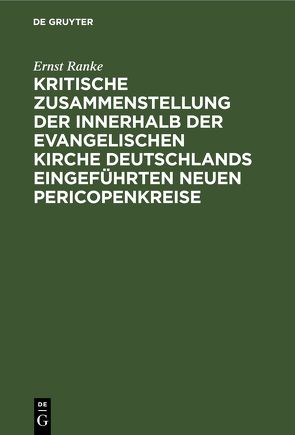 Kritische Zusammenstellung der innerhalb der evangelischen Kirche Deutschlands eingeführten neuen Pericopenkreise von Ranke,  Ernst