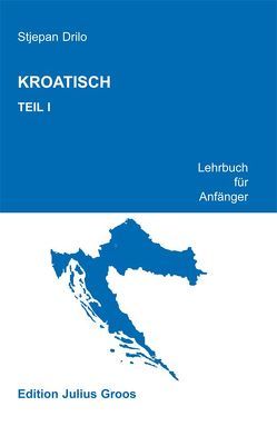 Kroatisch. Lehrbuch für Anfänger / Kroatisch. Teil 1 von Drilo,  Stjepan