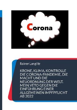 Krone, Klima, Kontrolle Die Corona-Pandemie, die Macht und die Neuordnung der Welt. Mein Veto gegen die Einführung einer Allgemeinen Impfpflicht ab 2022 von Langlitz,  Rainer