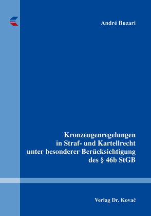 Kronzeugenregelungen in Straf- und Kartellrecht unter besonderer Berücksichtigung des § 46b StGB von Buzari,  André