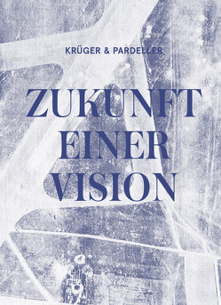 KRÜGER & PARDELLER: ZUKUNFT EINER VISION